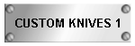 CUSTOM KNIVES 1
