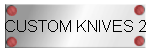 CUSTOM KNIVES 2